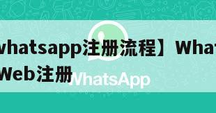 【whatsapp注册流程】WhatsAppWeb注册